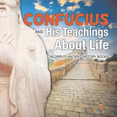 bokomslag Confucius and His Teachings about Life- Children's Ancient History Books