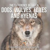bokomslag Difference Between Dogs, Wolves, Foxes and Hyenas Children's Science & Nature