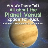 bokomslag Are We There Yet? All About the Planet Venus! Space for Kids - Children's Aeronautics & Space Book