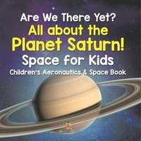 bokomslag Are We There Yet? All About the Planet Saturn! Space for Kids - Children's Aeronautics & Space Book