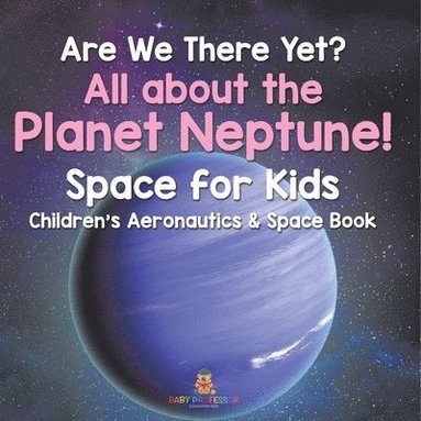 bokomslag Are We There Yet? All About the Planet Neptune! Space for Kids - Children's Aeronautics & Space Book