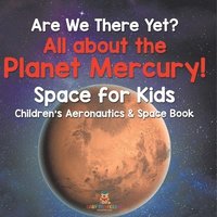 bokomslag Are We There Yet? All About the Planet Mercury! Space for Kids - Children's Aeronautics & Space Book