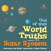 bokomslag Out of this World Truths about the Solar System Astronomy 5th Grade Astronomy & Space Science