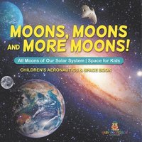 bokomslag Moons, Moons and More Moons! All Moons of our Solar System - Space for Kids - Children's Aeronautics & Space Book