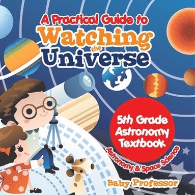 bokomslag A Practical Guide to Watching the Universe 5th Grade Astronomy Textbook Astronomy & Space Science