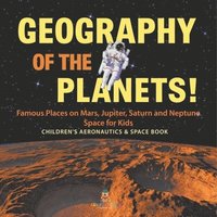 bokomslag Geography of the Planets! Famous Places on Mars, Jupiter, Saturn and Neptune, Space for Kids - Children's Aeronautics & Space Book