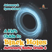 bokomslag Kid's Guide to Black Holes Astronomy Books Grade 6 Astronomy & Space Science