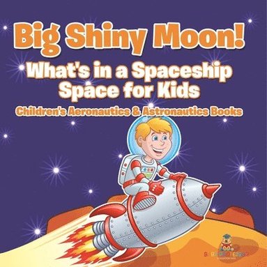 bokomslag Big Shiny Moon! What's in a Spaceship - Space for Kids - Children's Aeronautics & Astronautics Books