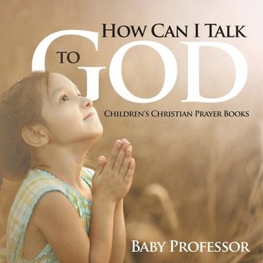 bokomslag How Can I Talk to God? - Children's Christian Prayer Books