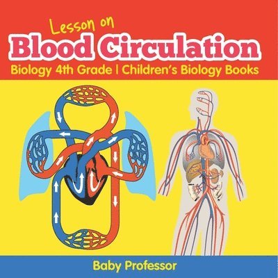 Baby Professor, Baby - Lesson on Blood Circulation - Biology 4th Grade Children's Biology Books, Häftad