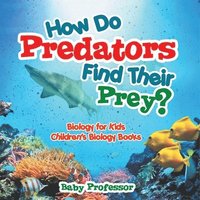 bokomslag How Do Predators Find Their Prey? Biology for Kids Children's Biology Books