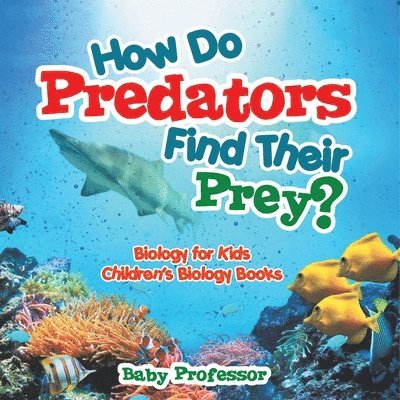 Baby Professor, Baby - How Do Predators Find Their Prey? Biology for Kids Children's Biology Books, Häftad