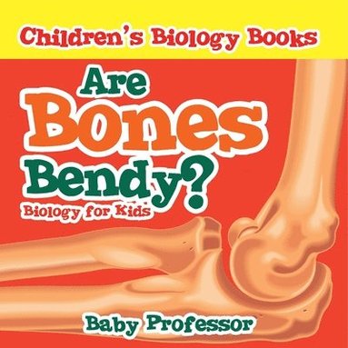 bokomslag Are Bones Bendy? Biology for Kids Children's Biology Books