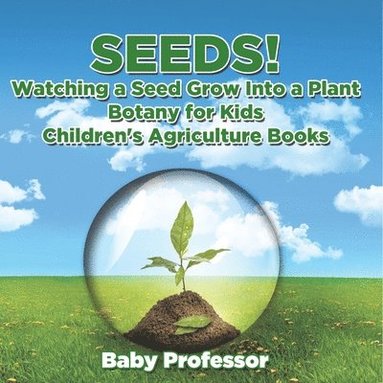 bokomslag Seeds! Watching a Seed Grow Into a Plants, Botany for Kids - Children's Agriculture Books