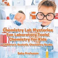 bokomslag Chemistry Lab Mysteries, Fun Laboratory Tools! Chemistry for Kids - Children's Analytic Chemistry Books