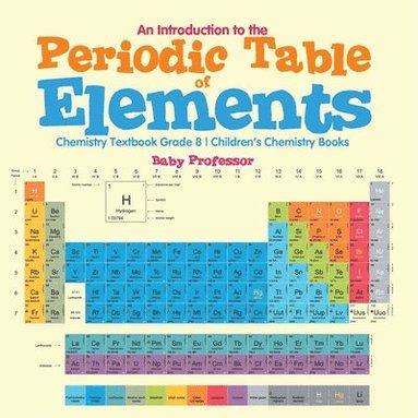 bokomslag An Introduction to the Periodic Table of Elements: Chemistry Textbook Grade 8 Children's Chemistry Books