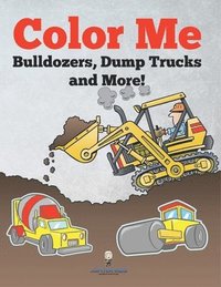 bokomslag Color Me: Bulldozers, Dump Trucks and More!