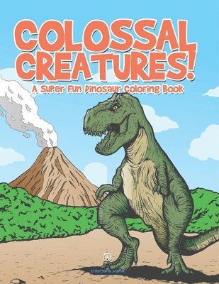 bokomslag Colossal Creatures! A Super Fun Dinosaur Coloring Book