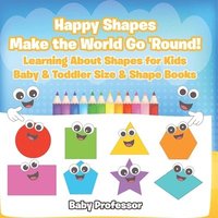 bokomslag Happy Shapes Make the World Go 'Round! Learning About Shapes for Kids - Baby & Toddler Size & Shape Books