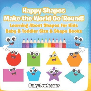 bokomslag Happy Shapes Make the World Go 'Round! Learning About Shapes for Kids - Baby & Toddler Size & Shape Books