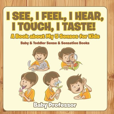 I See, I Feel, I Hear, I Touch, I Taste! A Book About My 5 Senses for Kids - Baby & Toddler Sense & Sensation Books 1