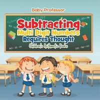bokomslag Subtracting Multi Digit Numbers Requires Thought Children's Arithmetic Books
