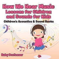 bokomslag How We Hear Music - Lessons for Children and Sounds for Kids - Children's Acoustics & Sound Books
