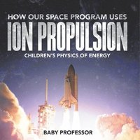 bokomslag How Our Space Program Uses Ion Propulsion Children's Physics of Energy