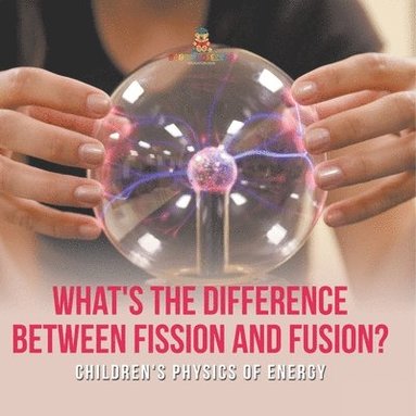bokomslag What's the Difference Between Fission and Fusion? Children's Physics of Energy