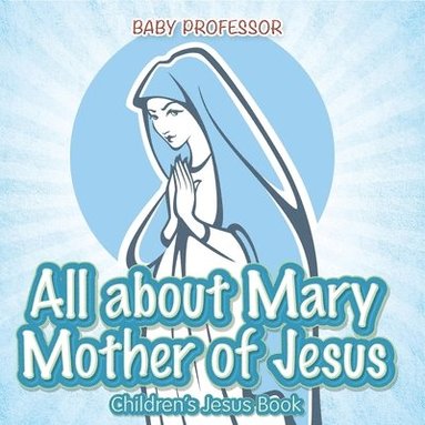 bokomslag All about Mary Mother of Jesus Children s Jesus Book