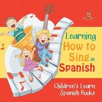 bokomslag Learning How to Sing in Spanish Children's Learn Spanish Books