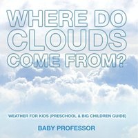 bokomslag Where Do Clouds Come from? Weather for Kids (Preschool & Big Children Guide)