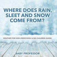 bokomslag Where Does Rain, Sleet and Snow Come From? Weather for Kids (Preschool & Big Children Guide)