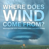 bokomslag Where Does Wind Come from? Weather for Kids (Preschool & Big Children Guide)