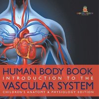 bokomslag Human Body Book Introduction to the Vascular System Children's Anatomy & Physiology Edition