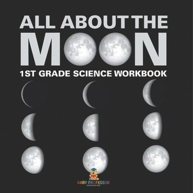 bokomslag All About The Moon (Phases of the Moon) 1st Grade Science Workbook