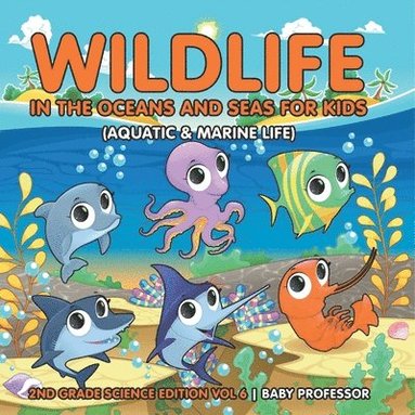 bokomslag Wildlife in the Oceans and Seas for Kids (Aquatic & Marine Life) 2nd Grade Science Edition Vol 6