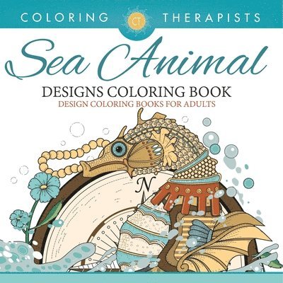 Sea Animal Designs Coloring Book - An Antistress Coloring Book For Adults 1