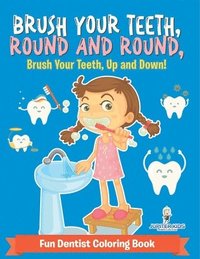 bokomslag Brush Your Teeth, Round and Round, Brush Your Teeth, Up and Down! Fun Dentist Coloring Book