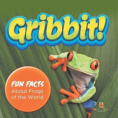 Gribbit! Fun Facts About Frogs of the World 1