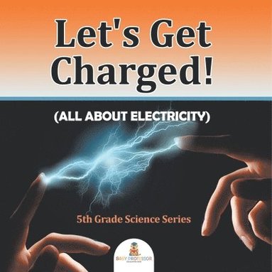 bokomslag Let's Get Charged! (All About Electricity)