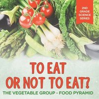 bokomslag To Eat Or Not To Eat? The Vegetable Group - Food Pyramid