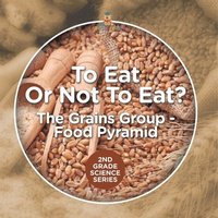 bokomslag To Eat Or Not To Eat? The Grains Group - Food Pyramid