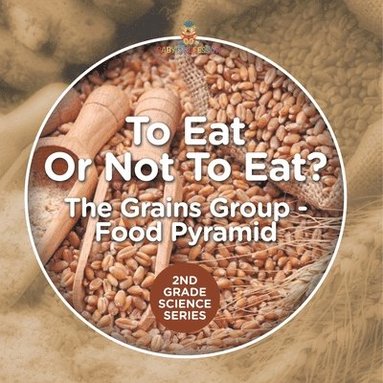 bokomslag To Eat Or Not To Eat? The Grains Group - Food Pyramid