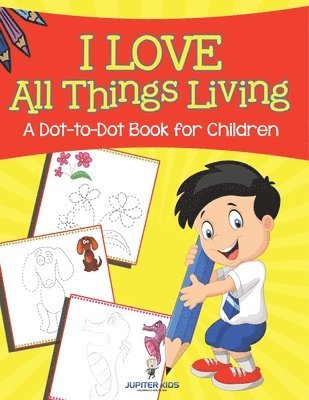 bokomslag I Love All Things Living (A Dot-to-Dot Book for Children)