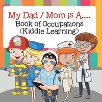 bokomslag My Dad / Mom is A.....: Book of Occupations (Kiddie Learning)