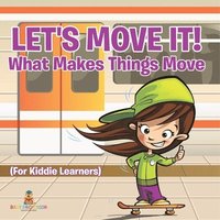 bokomslag Let's Move It! What Makes Things Move (For Kiddie Learners)