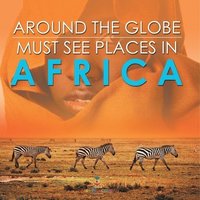 bokomslag Around The Globe - Must See Places in Africa