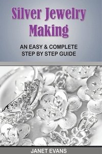 bokomslag Silver Jewelry Making: An Easy & Complete Step by Step Guide