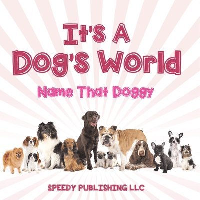 Its A Dogs World (Name That Doggy) 1